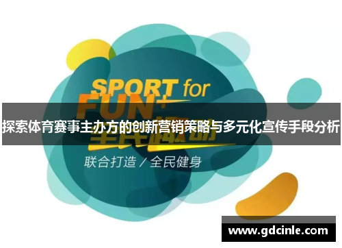 探索体育赛事主办方的创新营销策略与多元化宣传手段分析
