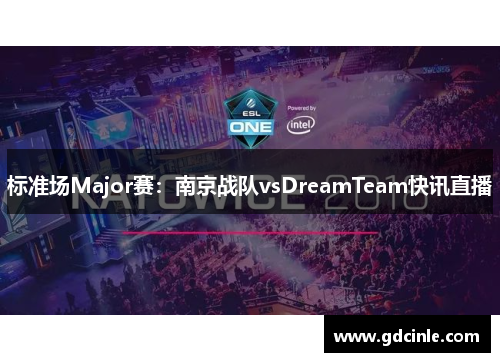 标准场Major赛：南京战队vsDreamTeam快讯直播