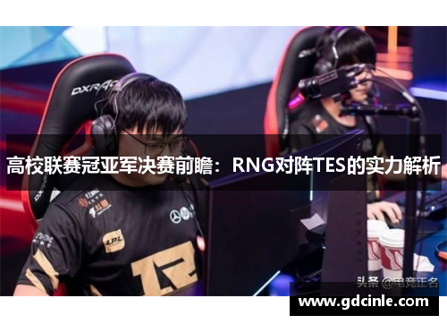 高校联赛冠亚军决赛前瞻：RNG对阵TES的实力解析